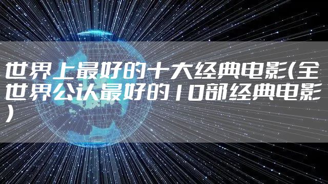 世界上最好的十大经典电影（全世界公认最好的10部经典电影）