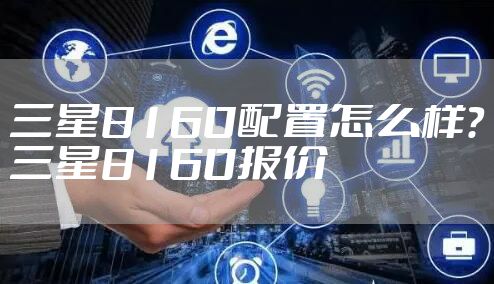 三星8160配置怎么样？三星8160报价