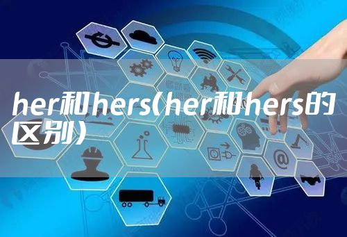 her和hers（her和hers的区别）