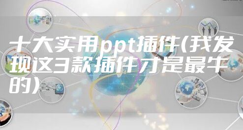 十大实用ppt插件（我发现这3款插件才是最牛的）