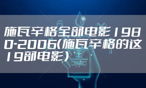 施瓦辛格全部电影1980-2006（施瓦辛格的这19部电影）