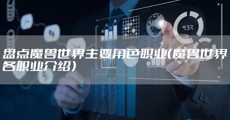 盘点魔兽世界主要角色职业（魔兽世界各职业介绍）