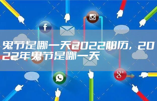 鬼节是哪一天2022阳历，2022年鬼节是哪一天