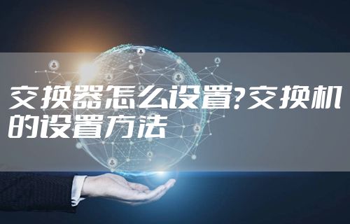 交换器怎么设置？交换机的设置方法