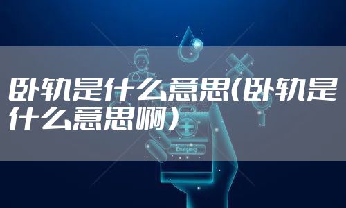 卧轨是什么意思（卧轨是什么意思啊）