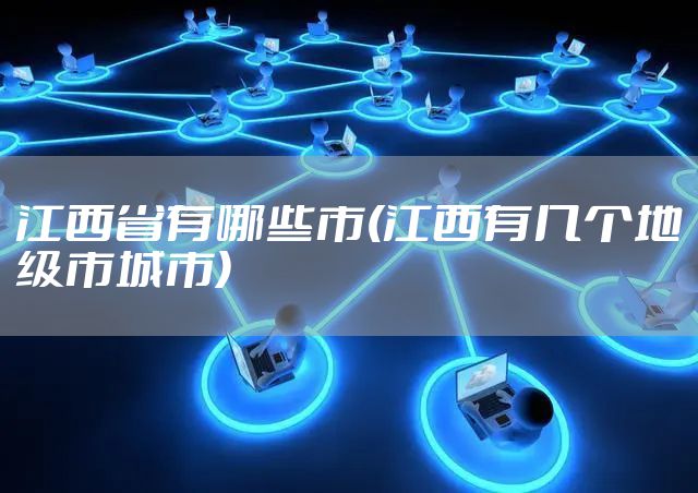 江西省有哪些市(江西有几个地级市城市)