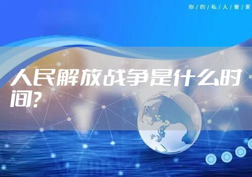 人民解放战争是什么时间？
