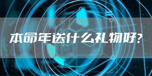本命年送什么礼物好？