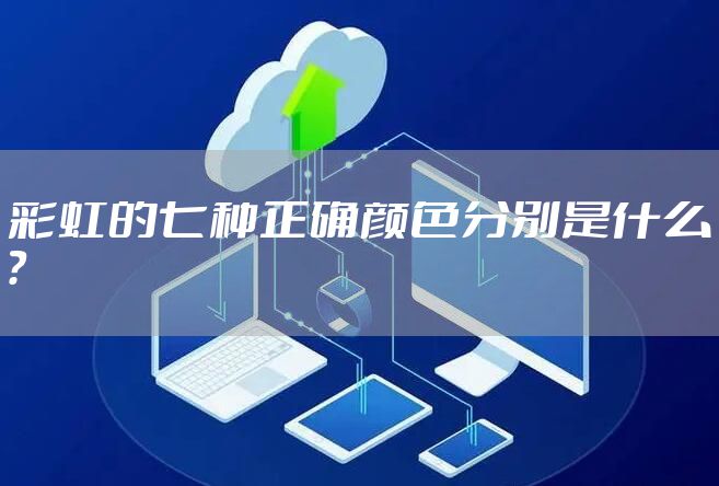 彩虹的七种正确颜色分别是什么？