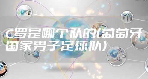 C罗是哪个队的（葡萄牙国家男子足球队）