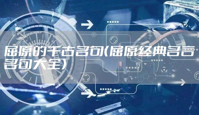 屈原的千古名句（屈原经典名言名句大全）