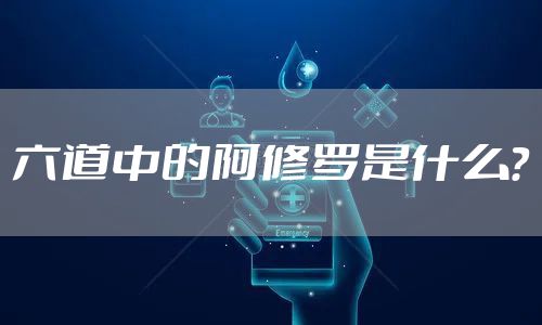 六道中的阿修罗是什么？