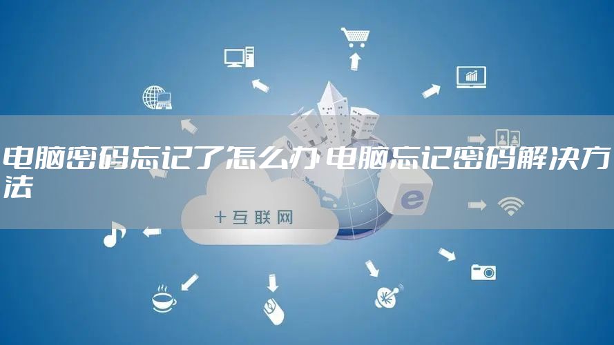 电脑密码忘记了怎么办 电脑忘记密码解决方法