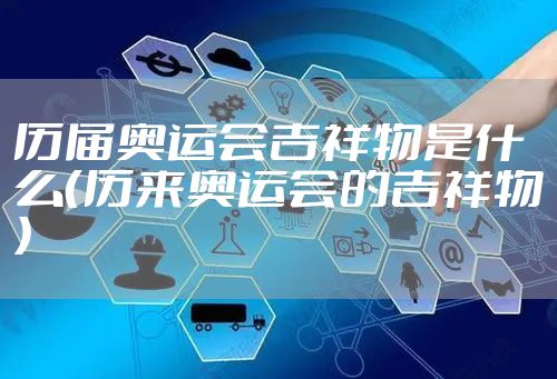 历届奥运会吉祥物是什么（历来奥运会的吉祥物）