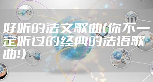 好听的法文歌曲（你不一定听过的经典的法语歌曲！）