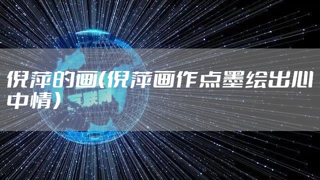 倪萍的画（倪萍画作点墨绘出心中情）