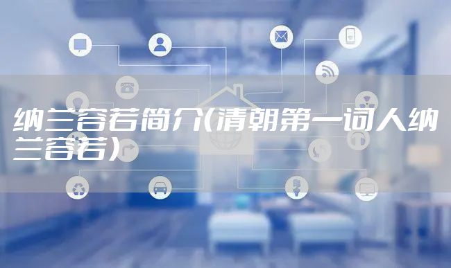 纳兰容若简介（清朝第一词人纳兰容若）