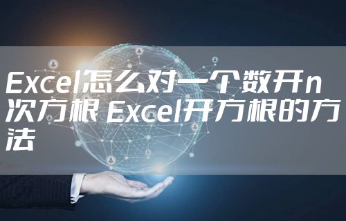 Excel怎么对一个数开n次方根 Excel开方根的方法