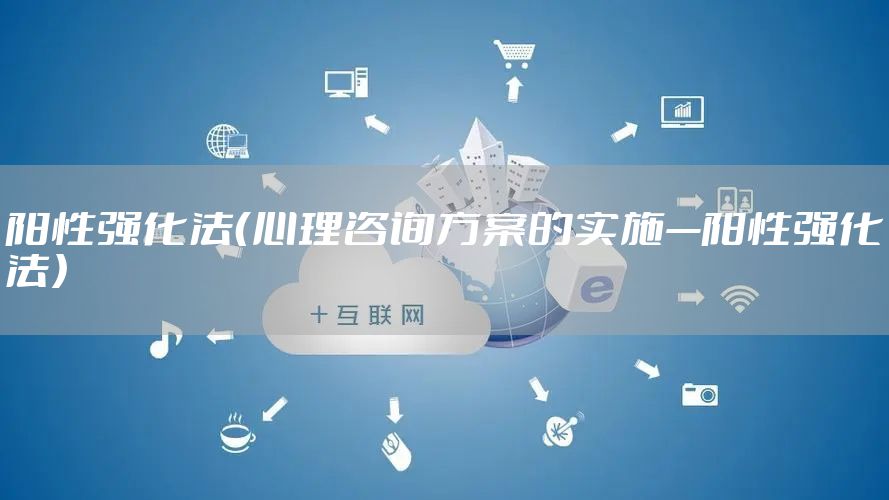 阳性强化法（心理咨询方案的实施—阳性强化法）