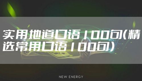 实用地道口语100句（精选常用口语100句）