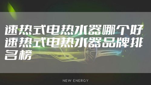 速热式电热水器哪个好 速热式电热水器品牌排名榜
