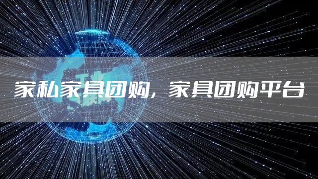 家私家具团购，家具团购平台