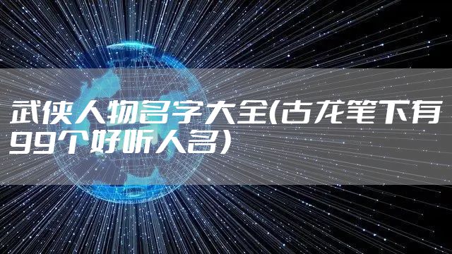 武侠人物名字大全（古龙笔下有99个好听人名）