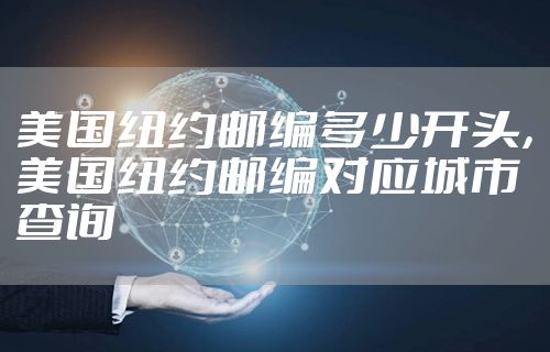 美国纽约邮编多少开头，美国纽约邮编对应城市查询
