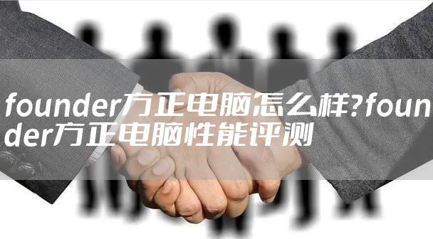 founder方正电脑怎么样？founder方正电脑性能评测