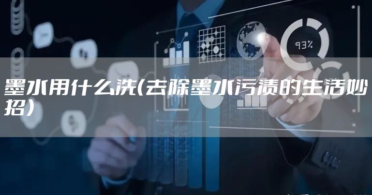 墨水用什么洗（去除墨水污渍的生活妙招）