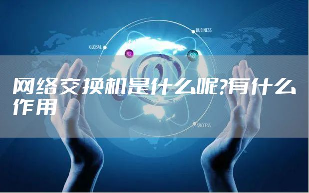 网络交换机是什么呢?有什么作用
