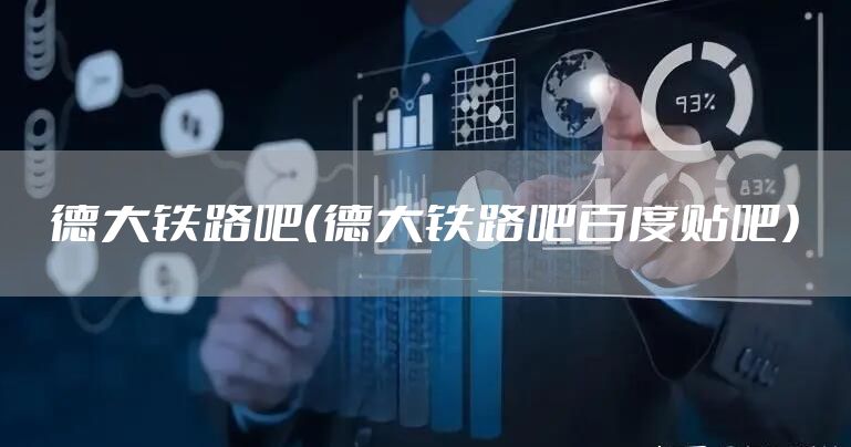德大铁路吧（德大铁路吧百度贴吧）