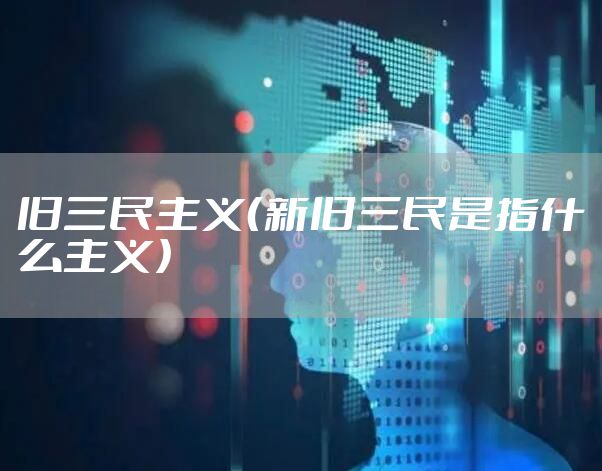 旧三民主义（新旧三民是指什么主义）