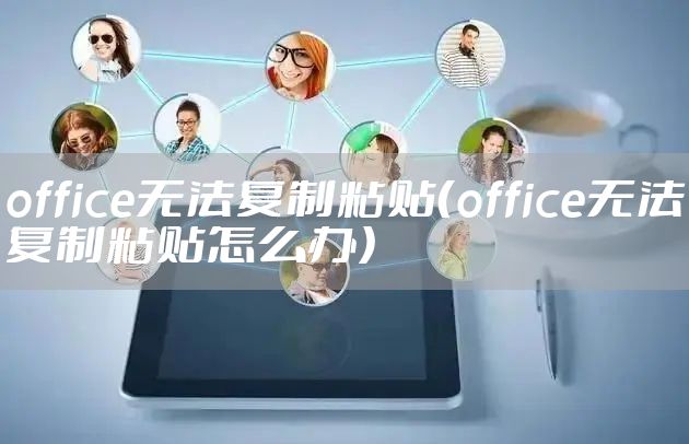office无法复制粘贴（office无法复制粘贴怎么办）