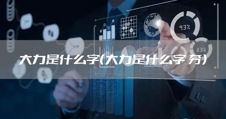 大力是什么字（大力是什么字 夯）