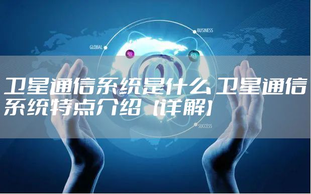 卫星通信系统是什么 卫星通信系统特点介绍【详解】