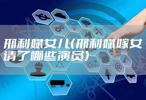 邢利斌女儿（邢利斌嫁女请了哪些演员）