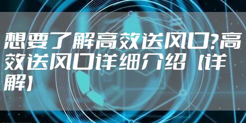 想要了解高效送风口？高效送风口详细介绍【详解】