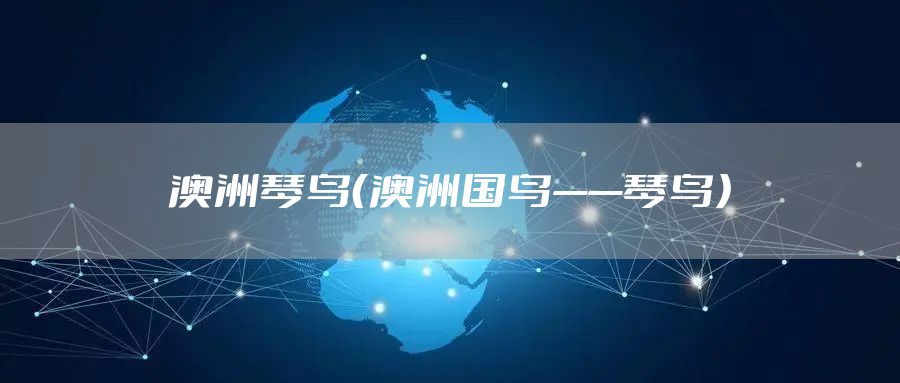 澳洲琴鸟（澳洲国鸟——琴鸟）