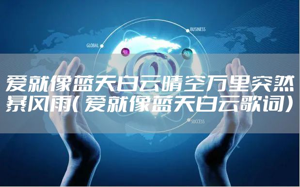 爱就像蓝天白云晴空万里突然暴风雨（ 爱就像蓝天白云歌词）