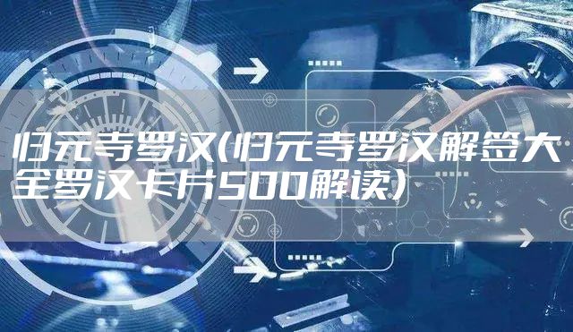 归元寺罗汉（归元寺罗汉解签大全罗汉卡片500解读）