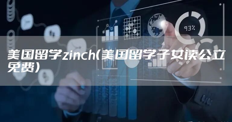 美国留学zinch（美国留学子女读公立免费）
