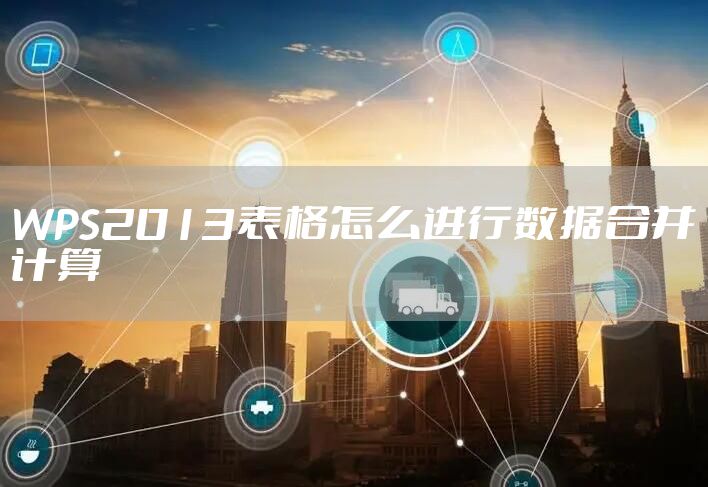 WPS2013表格怎么进行数据合并计算