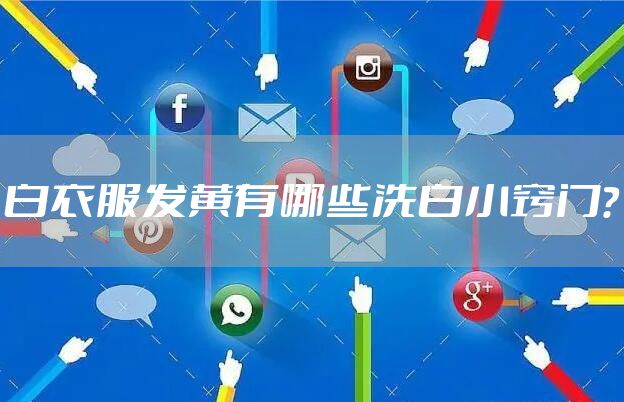 白衣服发黄有哪些洗白小窍门？