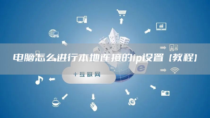 电脑怎么进行本地连接的ip设置【教程】
