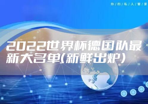 2022世界杯德国队最新大名单（新鲜出炉）