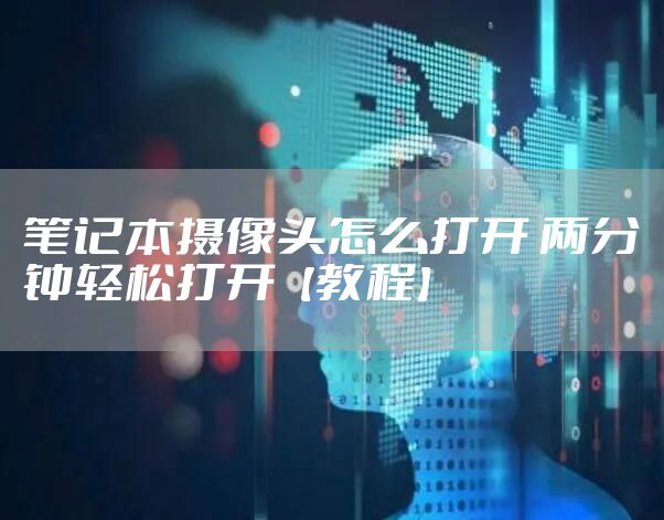 笔记本摄像头怎么打开 两分钟轻松打开【教程】