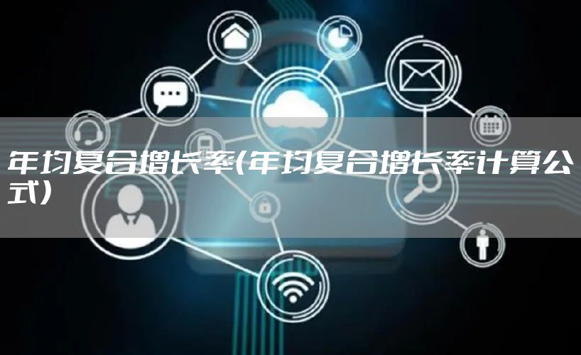 年均复合增长率（年均复合增长率计算公式）