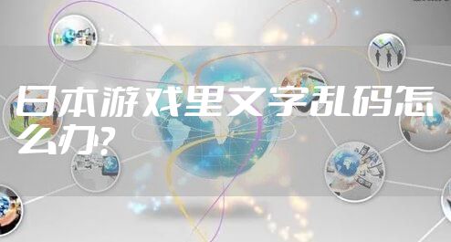 日本游戏里文字乱码怎么办？