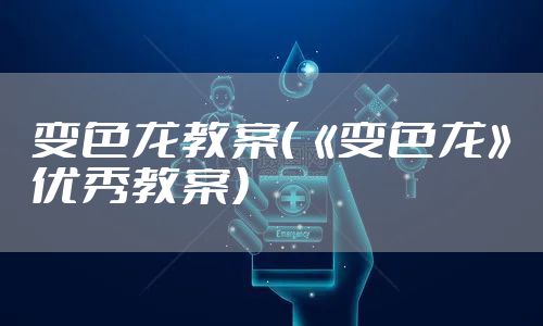 变色龙教案（《变色龙》优秀教案）